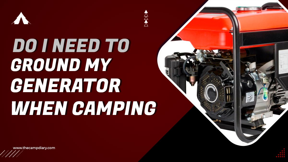 Do I Need To Ground My Generator When Camping? [2022 Guide]
