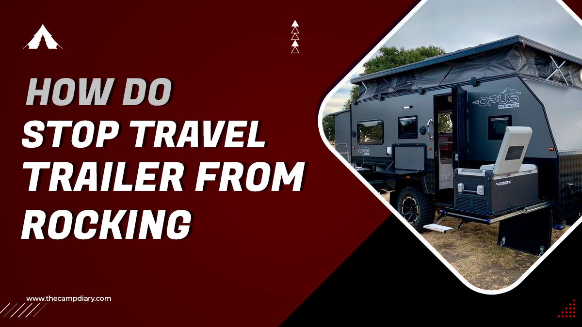 How Do I Stop My Travel Trailer From Rocking [10 Tips in 2023]