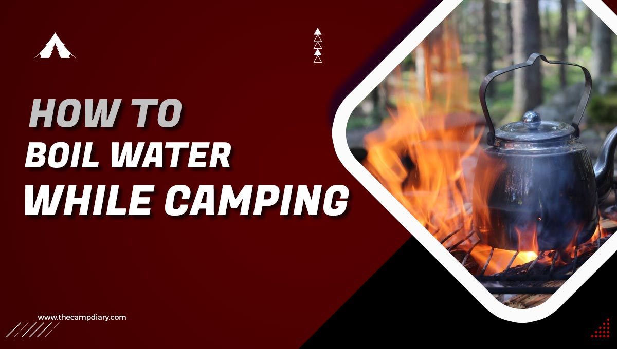 How To Boil Water While Camping [2023]