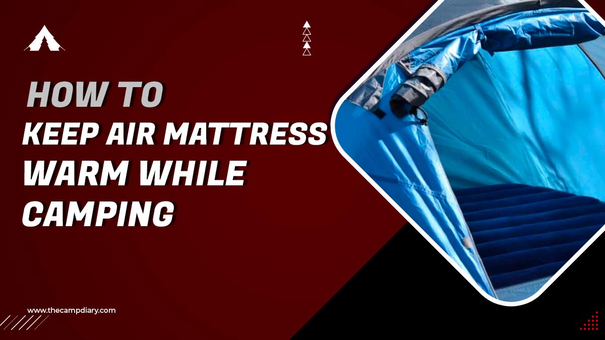 How To Keep Air Mattress Warm When Camping [2023 Guide]