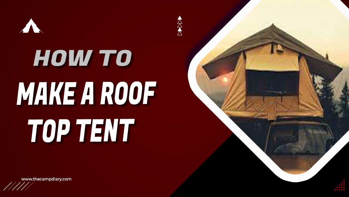 How to Make a Roof Top Tent - [15 Detailed Ways 2022]
