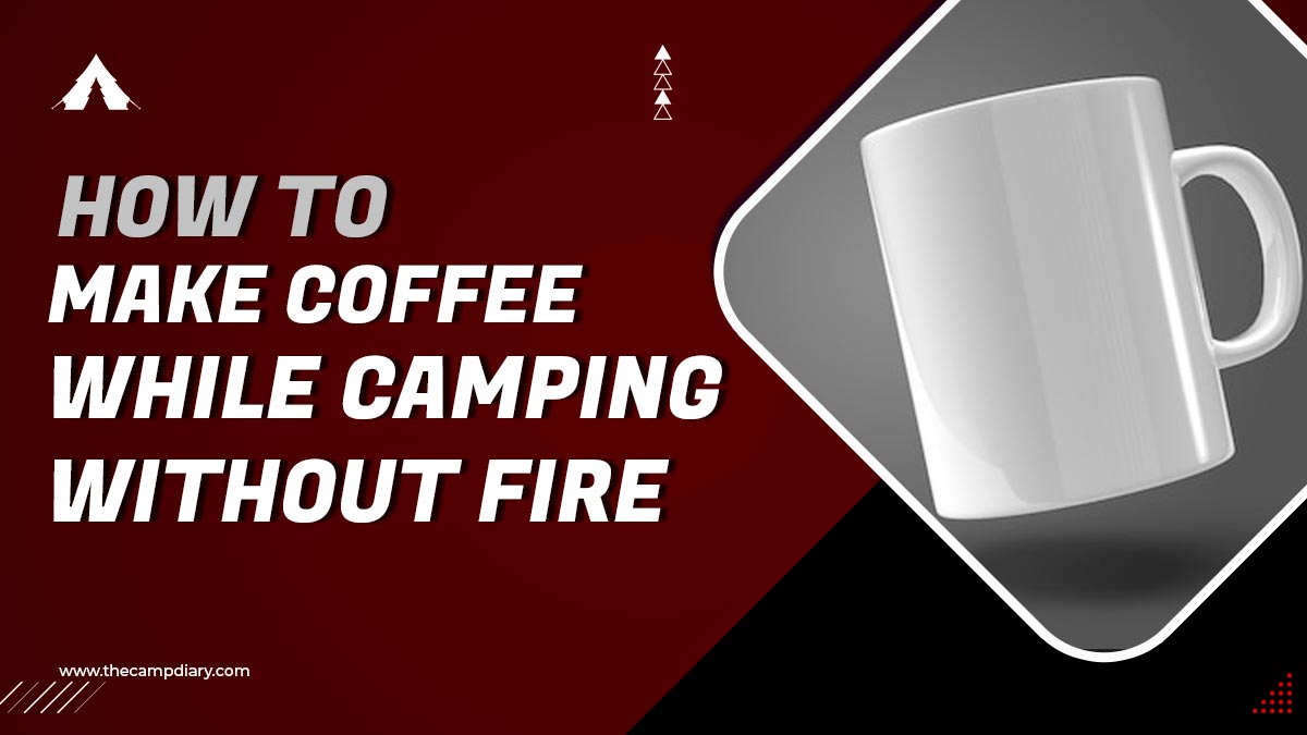 How To Make Coffee While Camping Without Fire [2023 Guide]