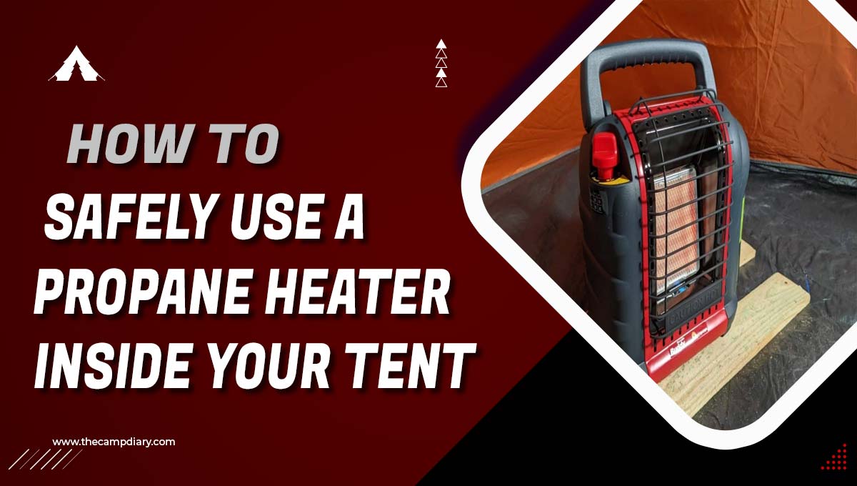 How to Safely Use a Propane Heater Inside Your Tent - Complete Guide
