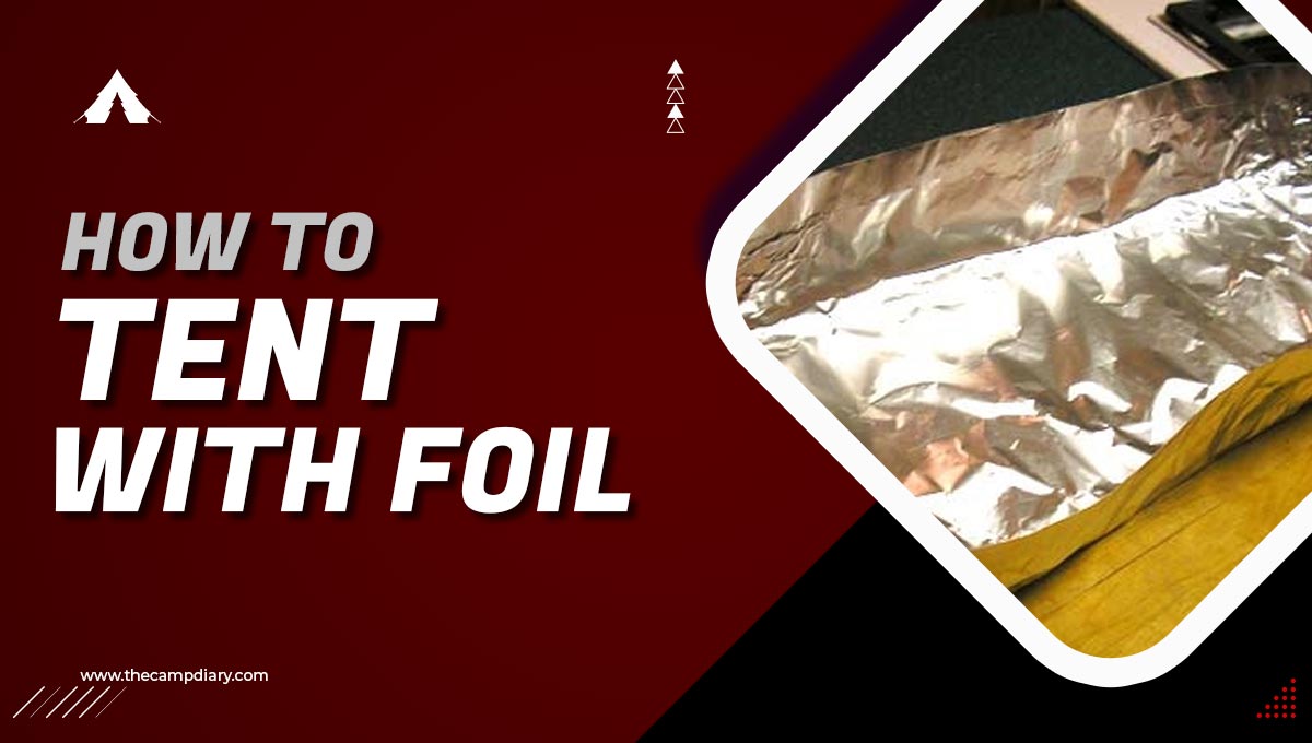 How To Tent With Foil [2023 Guide] - Methods to Make Aluminum Tent